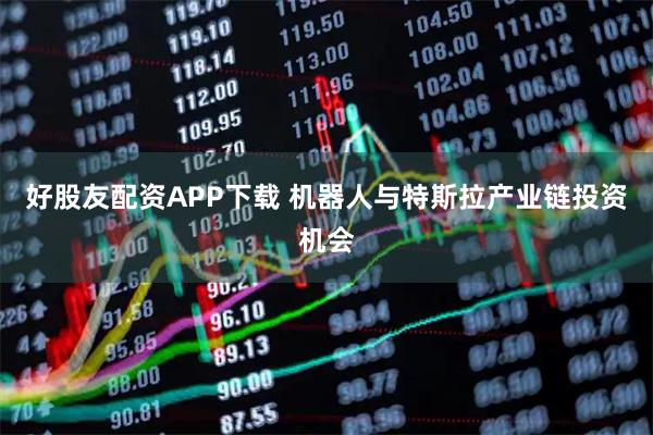 好股友配资APP下载 机器人与特斯拉产业链投资机会
