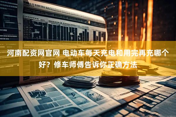 河南配资网官网 电动车每天充电和用完再充哪个好？修车师傅告诉你正确方法